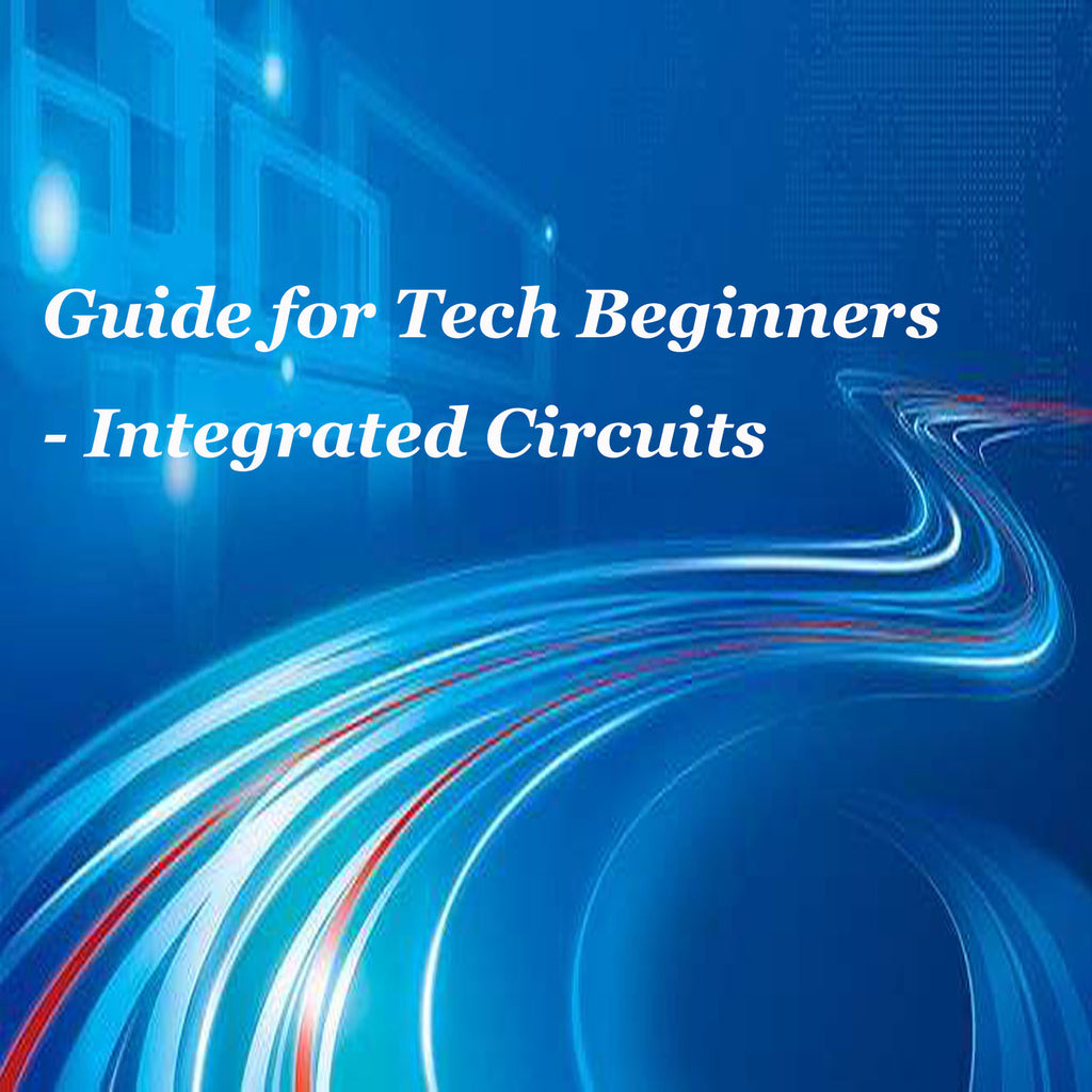 Guide for Tech Beginners - Integrated Circuits